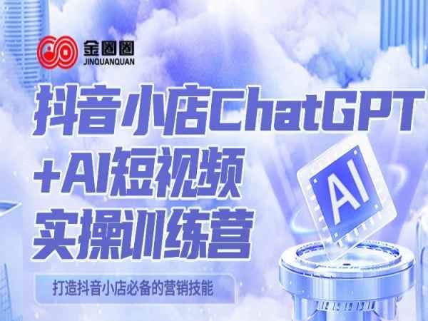 金圈圈-抖音小店ChatGPT AI主播实操训练营2023
