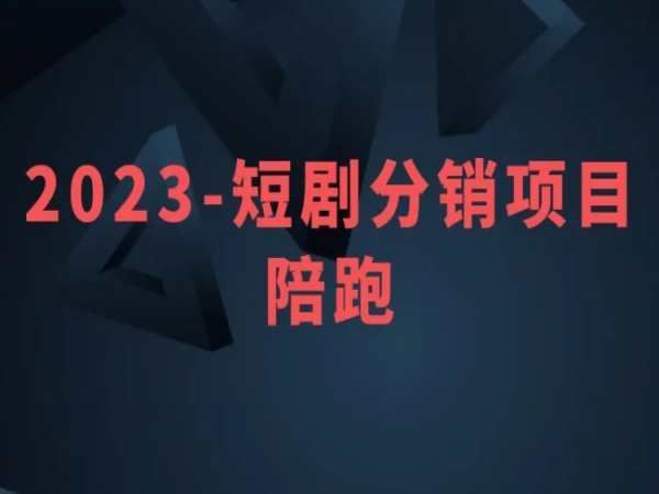 老贺-2023大风口-短剧分销课程陪跑-抖音电商教程